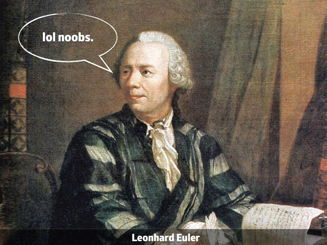 Leonhard Euler
lol noobs.
