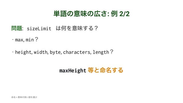 ୯ޠͷҙຯͷ޿͞: ྫ 2/2
໰୊: sizeLimit ͸ԿΛҙຯ͢Δʁ
- max, minʁ
- height, width, byte, characters, lengthʁ
maxHeight ౳ͱ໋໊͢Δ
໋໊ > ҙຯͷڱ͍ޠΛબͿ
