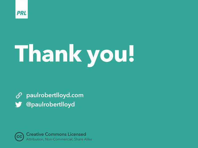 cc
Thank you!
Creative Commons Licensed
Attribution, Non-Commercial, Share Alike
paulrobertlloyd.com
@paulrobertlloyd
