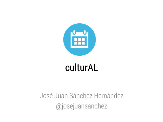 culturAL
José Juan Sánchez Hernández
@josejuansanchez
