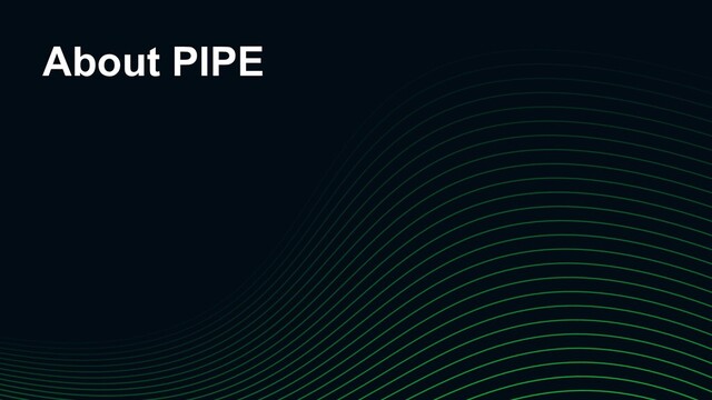 About PIPE
