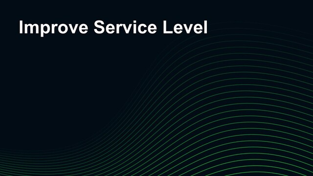 Improve Service Level
