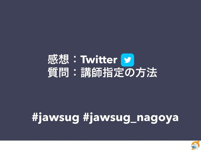 #jawsug #jawsug_nagoya
ײ૝ɿTwitter
࣭໰ɿߨࢣࢦఆͷํ๏

