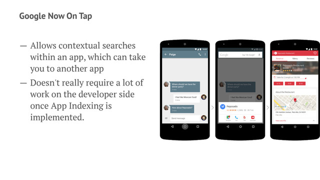 Google Now On Tap
— Allows contextual searches
within an app, which can take
you to another app
— Doesn't really require a lot of
work on the developer side
once App Indexing is
implemented.
