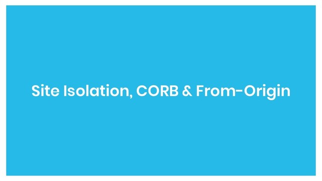 Site Isolation, CORB & From-Origin

