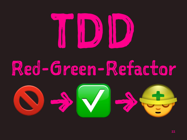 TDD
Red-Green-Refactor
!→✅→#
22
