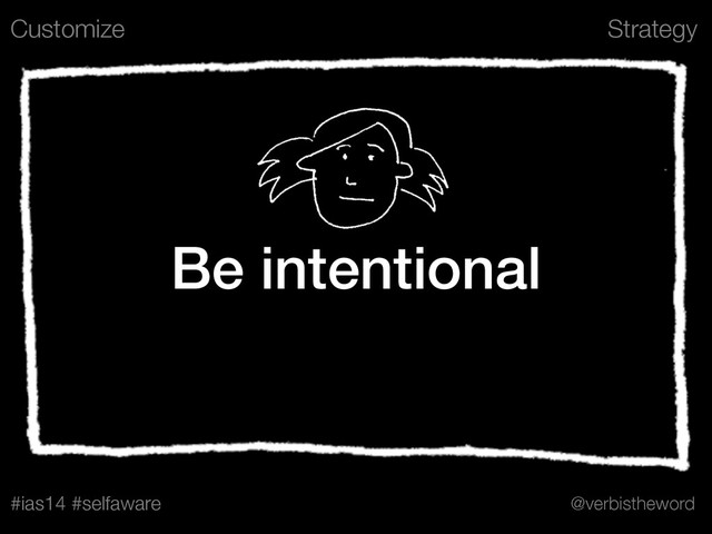 Strategy
#ias14 #selfaware @verbistheword
Be intentional
Customize
