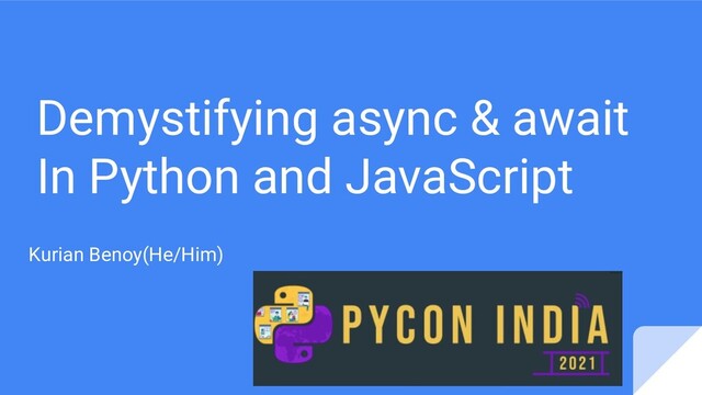 Demystifying async & await
In Python and JavaScript
Kurian Benoy(He/Him)
