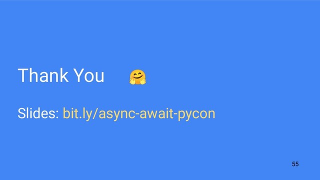 Thank You 🤗
Slides: bit.ly/async-await-pycon
55
