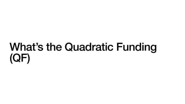 What’s the Quadratic Funding
(QF)
