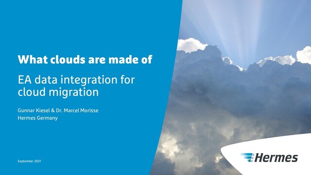 What clouds are made of
EA data integration for
cloud migration
Gunnar Kiesel & Dr. Marcel Morisse
Hermes Germany
September 2021
