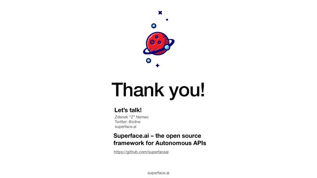 Thank you!
Let’s talk!
Superface.ai – the open source
framework for Autonomous APIs
https://github.com/superfaceai
Zdenek “Z” Nemec  
Twitter: @zdne

superface.ai
superface.ai
