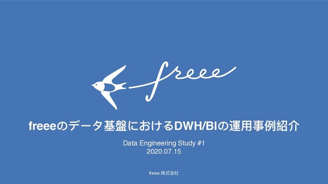 freee 株式会社
freeeのデータ基盤におけるDWH/BIの運⽤事例紹介
Data Engineering Study #1
2020.07.15
