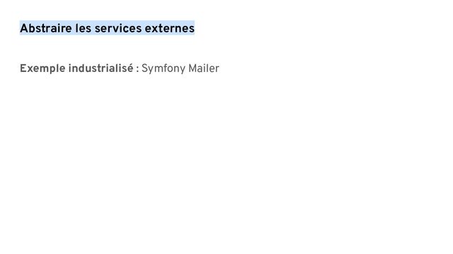 Abstraire les services externes
Exemple industrialisé : Symfony Mailer
