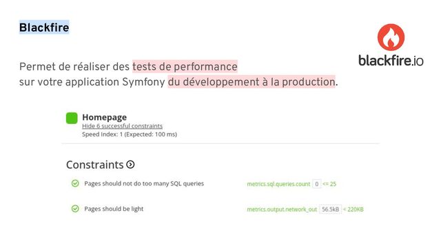 Blackﬁre
Permet de réaliser des tests de performance
sur votre application Symfony du développement à la production.
