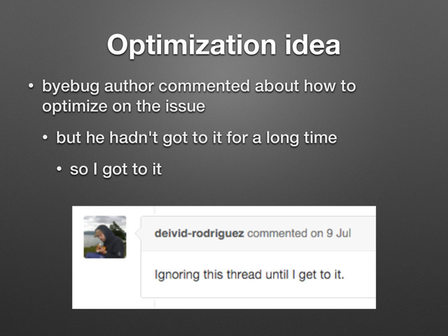 Optimization idea
• byebug author commented about how to
optimize on the issue
• but he hadn't got to it for a long time
• so I got to it
