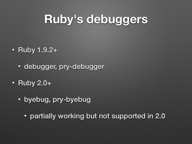 Ruby's debuggers
• Ruby 1.9.2+
• debugger, pry-debugger
• Ruby 2.0+
• byebug, pry-byebug
• partially working but not supported in 2.0
