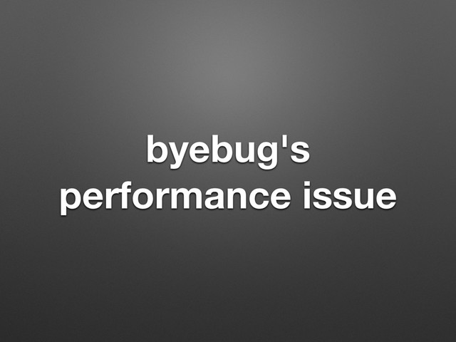 byebug's
performance issue
