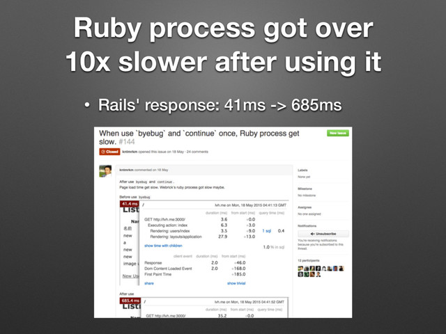 Ruby process got over
10x slower after using it
• Rails' response: 41ms -> 685ms
