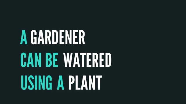 A
CAN
A
GARDENER
WATERED
PLANT
BE
USING
