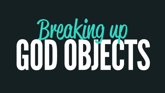 GOD OBJECTS
Breaking up
