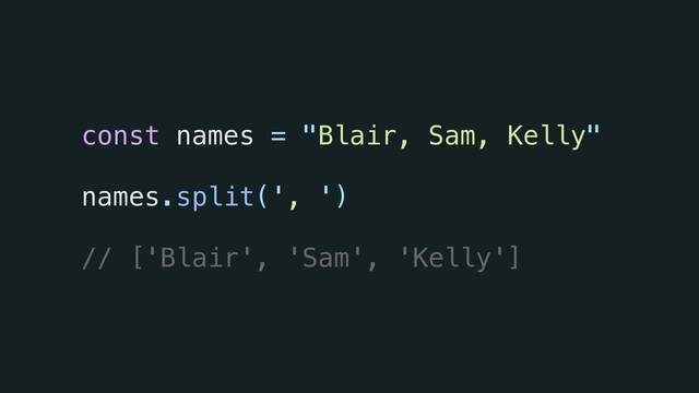 const names = "Blair, Sam, Kelly"  
names.split(', ')  
// ['Blair', 'Sam', 'Kelly']
