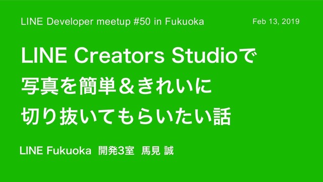 -*/&$SFBUPST4UVEJPͰ
ࣸਅΛ؆୯ˍ͖Ε͍ʹ
੾Γൈ͍ͯ΋Β͍͍ͨ࿩
LINE Developer meetup #50 in Fukuoka
-*/&'VLVPLB։ൃࣨഅݟ੣
Feb 13, 2019
