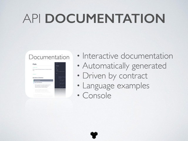 API DOCUMENTATION
Documentation • Interactive documentation
• Automatically generated
• Driven by contract
• Language examples
• Console
