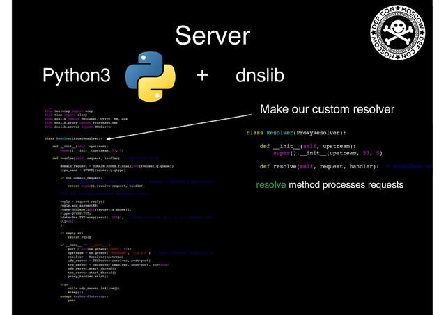 Server
Python3 + dnslib
Make our custom resolver
resolve method processes requests
