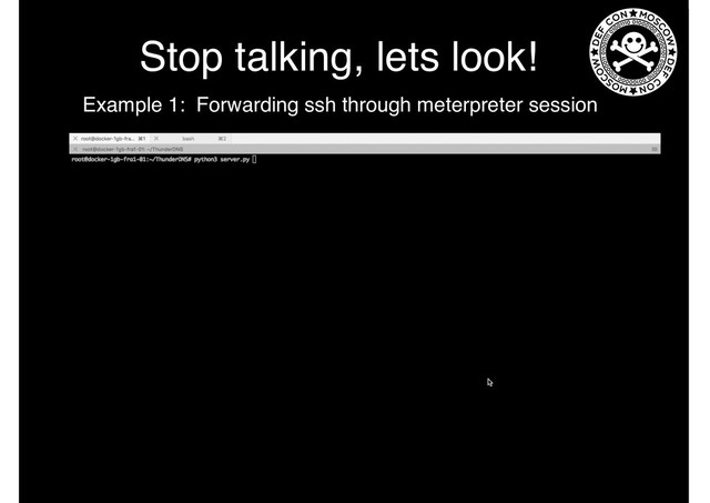 Stop talking, lets look!
Example 1: Forwarding ssh through meterpreter session
