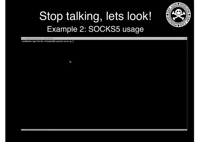 Stop talking, lets look!
Example 2: SOCKS5 usage
