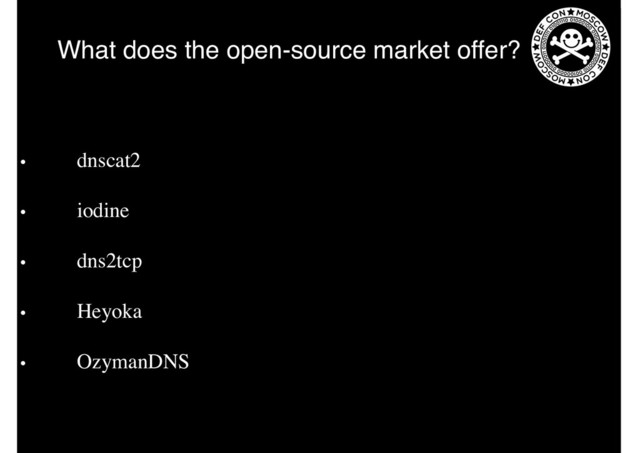 What does the open-source market offer?
• dnscat2
• iodine
• dns2tcp
• Heyoka
• OzymanDNS
