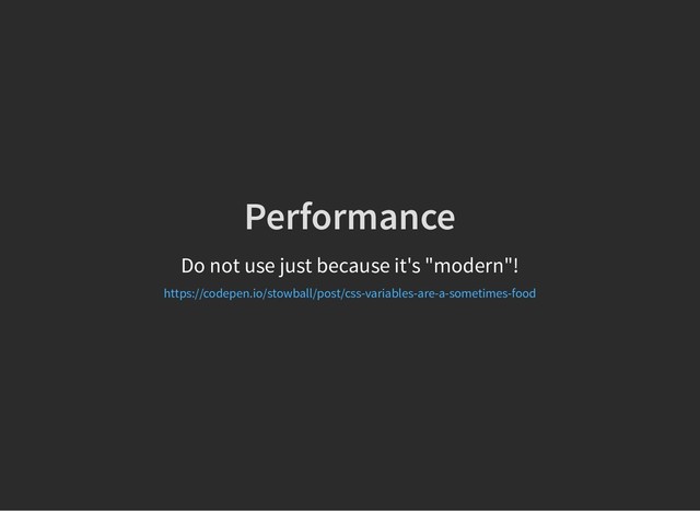 Performance
Performance
Do not use just because it's "modern"!
https://codepen.io/stowball/post/css-variables-are-a-sometimes-food
