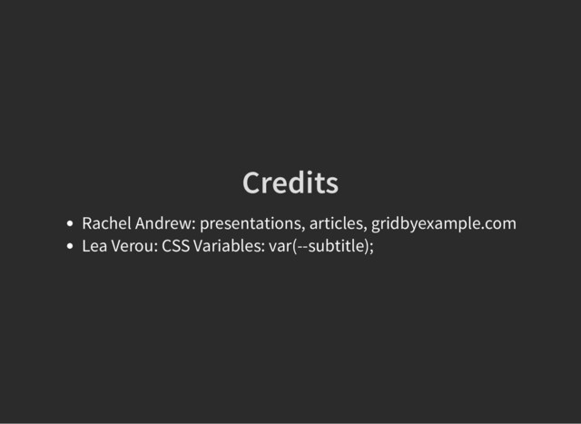 Credits
Credits
Rachel Andrew: presentations, articles, gridbyexample.com
Lea Verou: CSS Variables: var(--subtitle);
