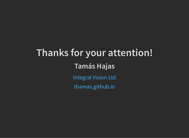 Thanks for your attention!
Thanks for your attention!
Tamás Hajas
Tamás Hajas
Integral Vision Ltd
thamas.github.io
