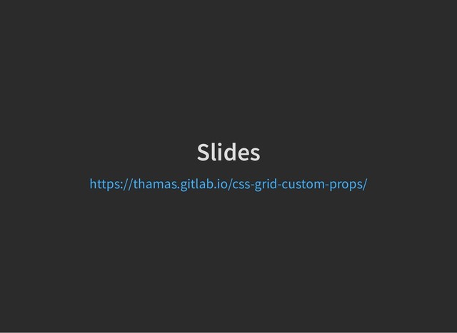 Slides
Slides
https://thamas.gitlab.io/css-grid-custom-props/
