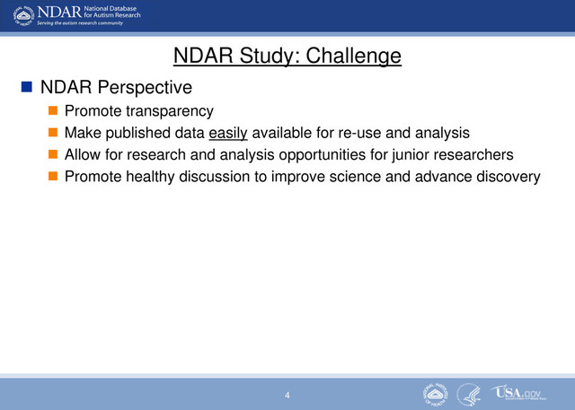 4
NDAR Study: Challenge
 NDAR Perspective
 Promote transparency
 Make published data easily available for re-use and analysis
 Allow for research and analysis opportunities for junior researchers
 Promote healthy discussion to improve science and advance discovery

