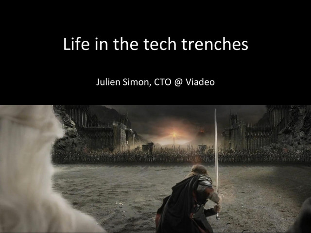 Life	  in	  the	  tech	  trenches	  
	  
Julien	  Simon,	  CTO	  @	  Viadeo	  
