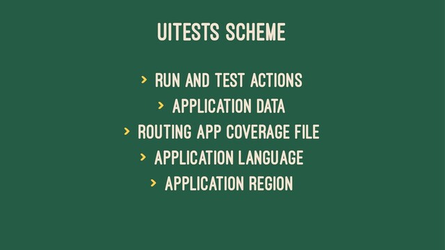 UITESTS SCHEME
> Run and Test actions
> Application data
> Routing App Coverage File
> Application language
> Application region
