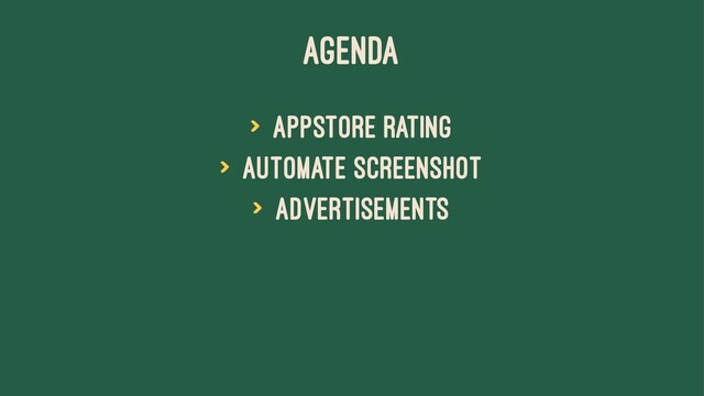 AGENDA
> AppStore rating
> Automate screenshot
> Advertisements
