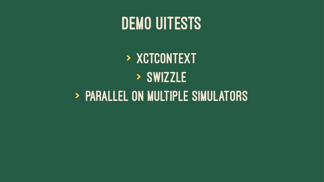 DEMO UITESTS
> XCTContext
> Swizzle
> Parallel on multiple simulators
