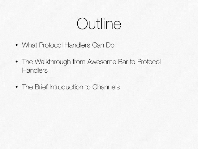 Outline
• What Protocol Handlers Can Do
• The Walkthrough from Awesome Bar to Protocol
Handlers
• The Brief Introduction to Channels
