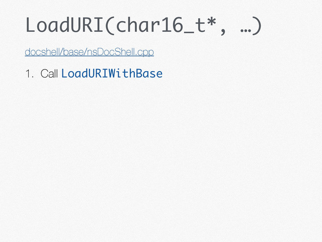 LoadURI(char16_t*, …)
1. Call LoadURIWithBase
docshell/base/nsDocShell.cpp
