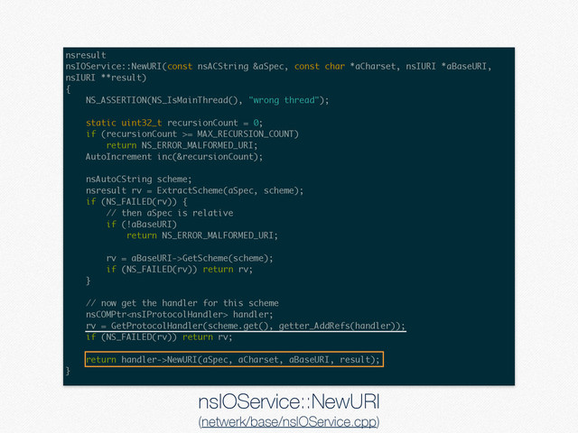 nsresult
nsIOService::NewURI(const nsACString &aSpec, const char *aCharset, nsIURI *aBaseURI,
nsIURI **result)
{
NS_ASSERTION(NS_IsMainThread(), "wrong thread");
static uint32_t recursionCount = 0;
if (recursionCount >= MAX_RECURSION_COUNT)
return NS_ERROR_MALFORMED_URI;
AutoIncrement inc(&recursionCount);
nsAutoCString scheme;
nsresult rv = ExtractScheme(aSpec, scheme);
if (NS_FAILED(rv)) {
// then aSpec is relative
if (!aBaseURI)
return NS_ERROR_MALFORMED_URI;
rv = aBaseURI->GetScheme(scheme);
if (NS_FAILED(rv)) return rv;
}
// now get the handler for this scheme
nsCOMPtr handler;
rv = GetProtocolHandler(scheme.get(), getter_AddRefs(handler));
if (NS_FAILED(rv)) return rv;
return handler->NewURI(aSpec, aCharset, aBaseURI, result);
}
nsIOService::NewURI
(netwerk/base/nsIOService.cpp)

