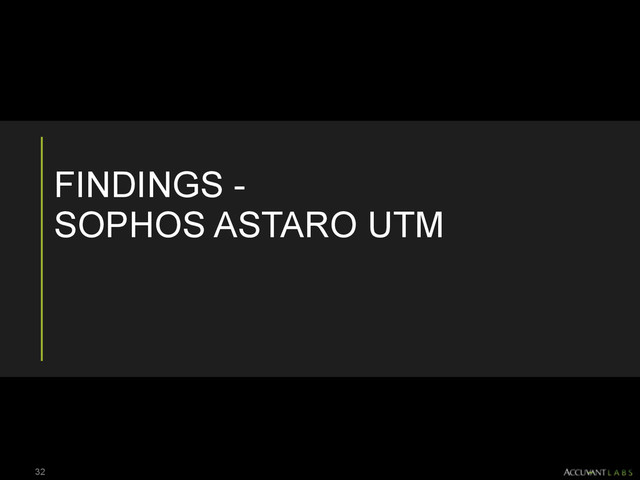 FINDINGS -
SOPHOS ASTARO UTM
32
