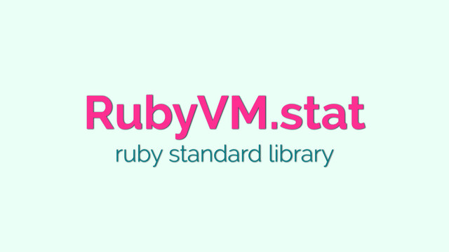 RubyVM.stat
ruby standard library
