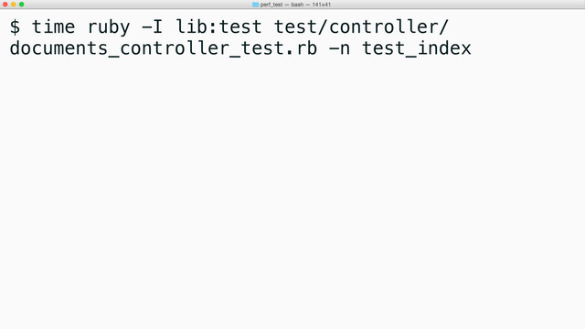$ time ruby -I lib:test test/controller/
documents_controller_test.rb -n test_index
