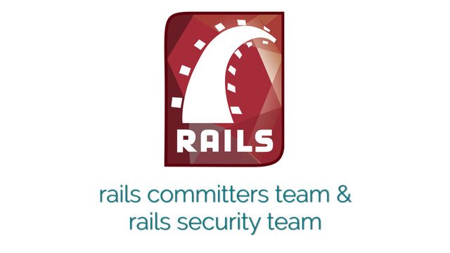 rails committers team &
rails security team
