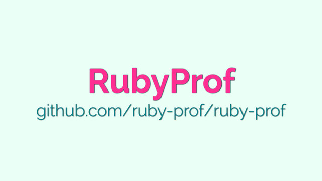 RubyProf
github.com/ruby-prof/ruby-prof
