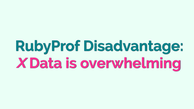 RubyProf Disadvantage:
Data is overwhelming

